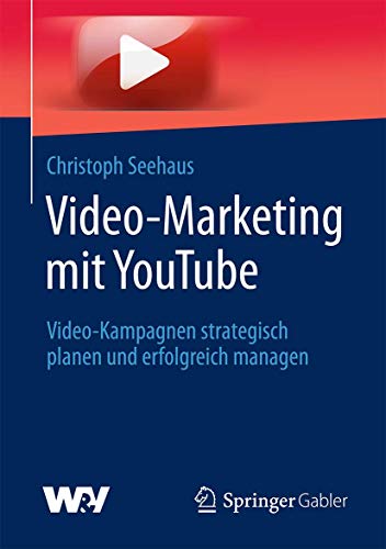 Video-Marketing mit YouTube: Video-Kampagnen strategisch planen und erfolgreich managen von Springer